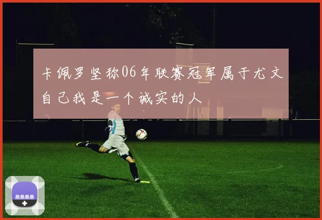卡佩罗坚称06年联赛冠军属于尤文自己我是一个诚实的人