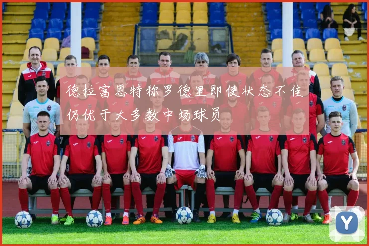 德拉富恩特称罗德里即使状态不佳仍优于大多数中场球员